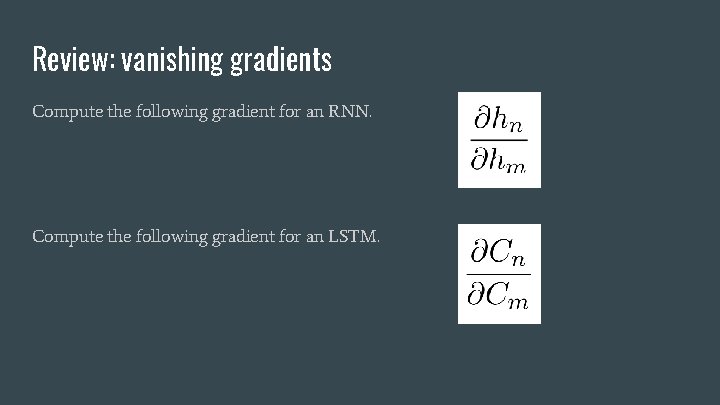 Review: vanishing gradients Compute the following gradient for an RNN. Compute the following gradient