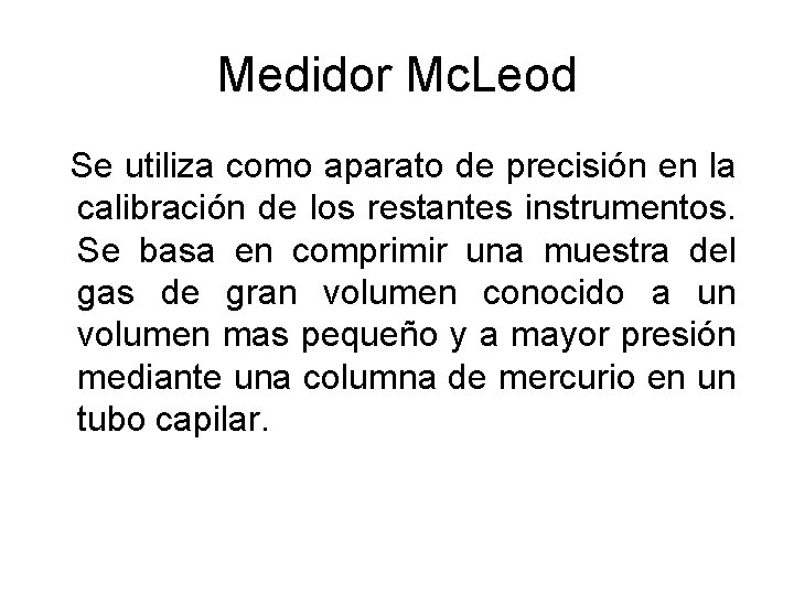 Medidor Mc. Leod Se utiliza como aparato de precisión en la calibración de los Medidor Mc. Leod Se utiliza como aparato de precisión en la calibración de los