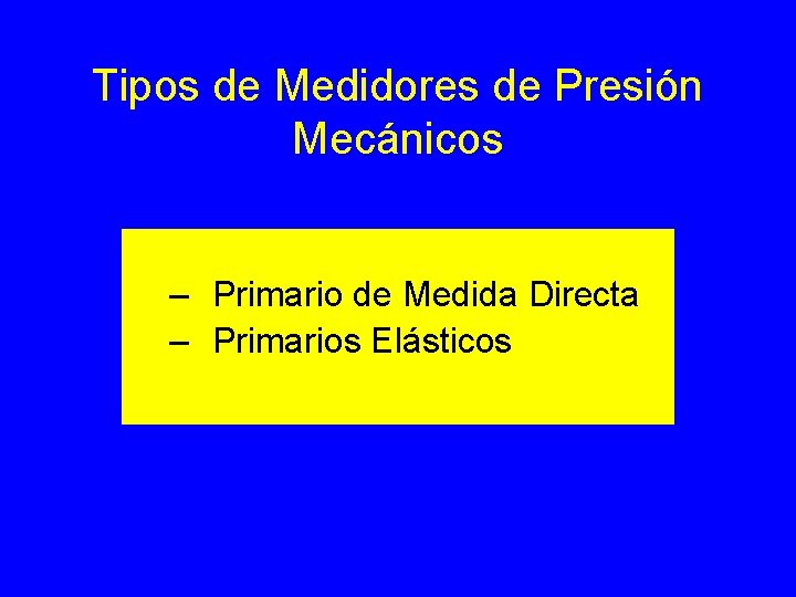 Tipos de Medidores de Presión Mecánicos – Primario de Medida Directa – Primarios Elásticos Tipos de Medidores de Presión Mecánicos – Primario de Medida Directa – Primarios Elásticos