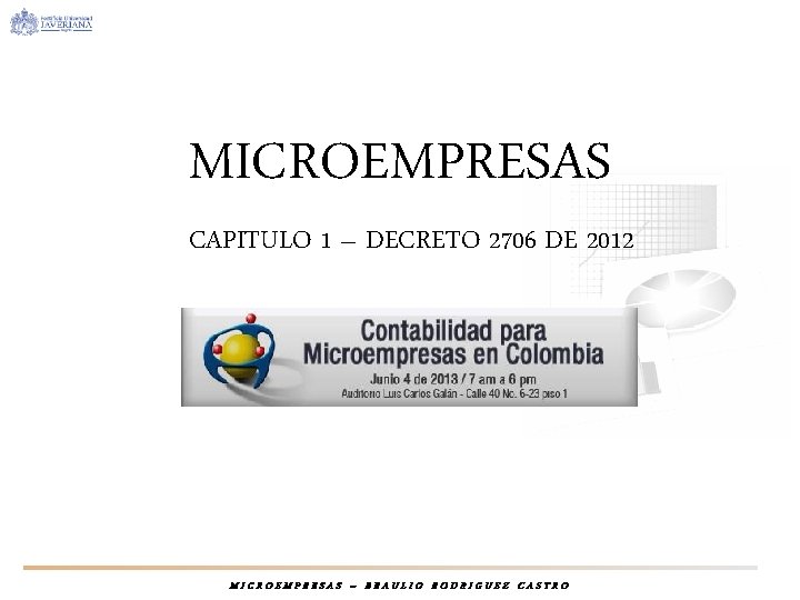MICROEMPRESAS CAPITULO 1 – DECRETO 2706 DE 2012 MICROEMPRESAS – BRAULIO RODRIGUEZ CASTRO 