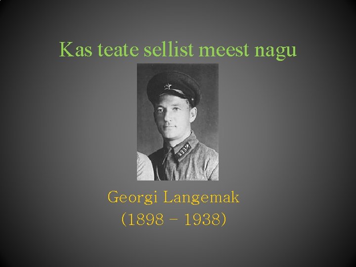 Kas teate sellist meest nagu Georgi Langemak (1898 – 1938) 