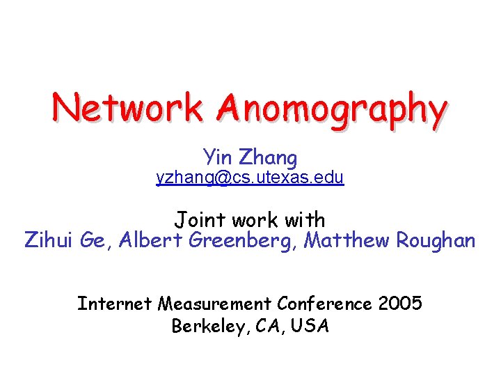 Network Anomography Yin Zhang yzhang@cs. utexas. edu Joint work with Zihui Ge, Albert Greenberg,