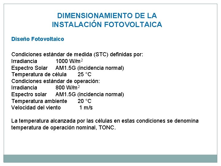 DIMENSIONAMIENTO DE LA INSTALACIÓN FOTOVOLTAICA Diseño Fotovoltaico Condiciones estándar de medida (STC) definidas por: