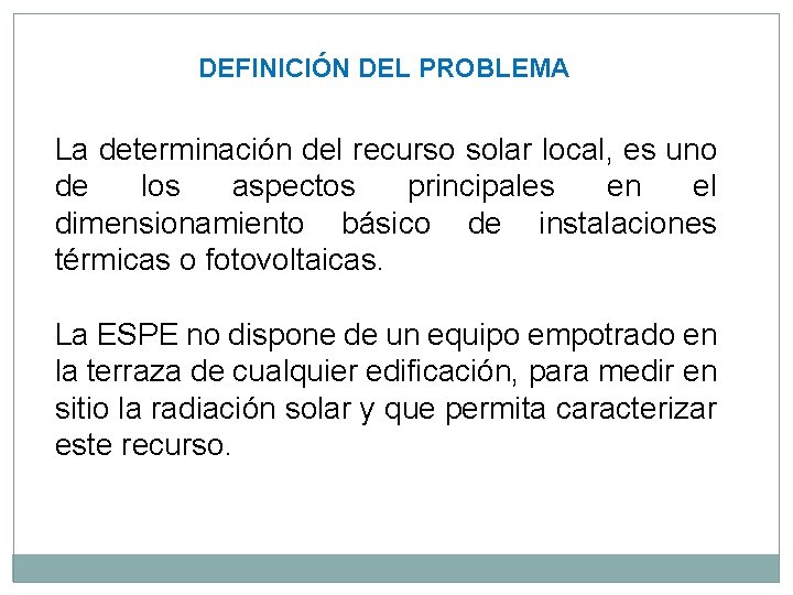 DEFINICIÓN DEL PROBLEMA La determinación del recurso solar local, es uno de los aspectos