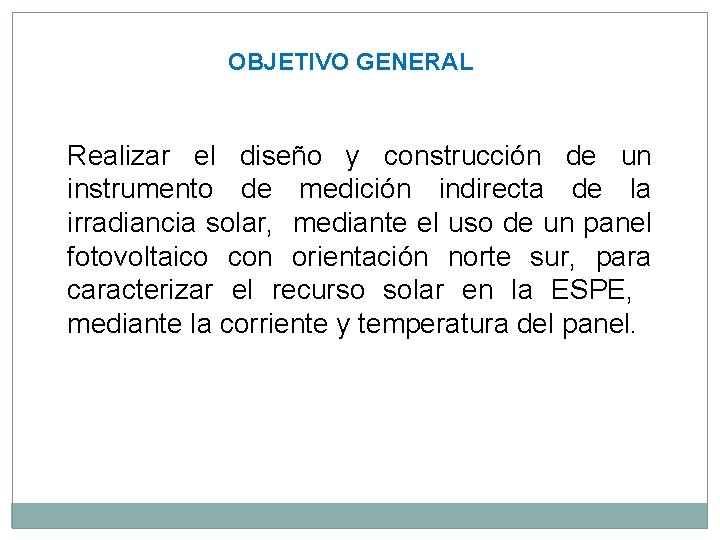 OBJETIVO GENERAL Realizar el diseño y construcción de un instrumento de medición indirecta de