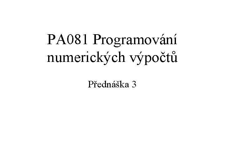 PA 081 Programování numerických výpočtů Přednáška 3 