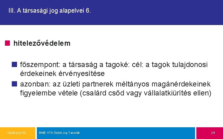 III. A társasági jog alapelvei 6. hitelezővédelem főszempont: a társaság a tagoké: cél: a