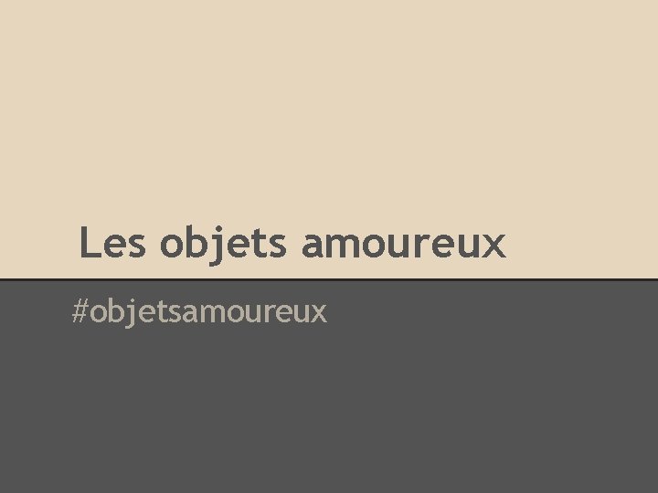 Les objets amoureux #objetsamoureux 