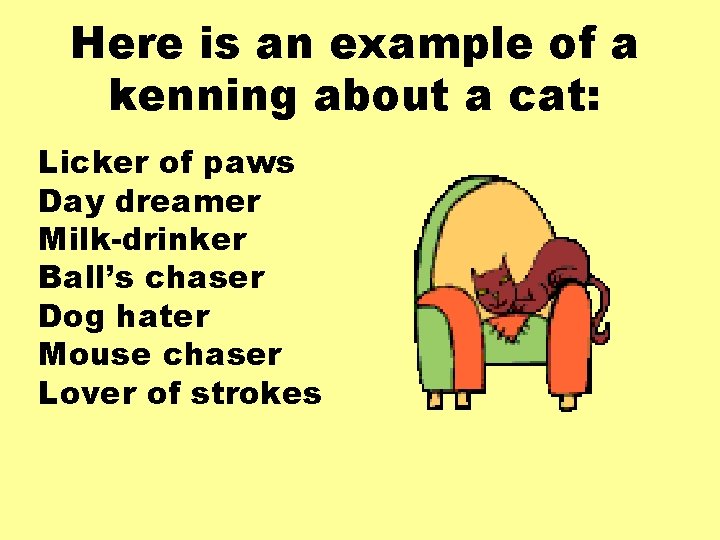 Here is an example of a kenning about a cat: Licker of paws Day