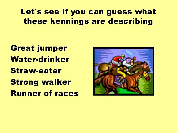 Let’s see if you can guess what these kennings are describing Great jumper Water-drinker