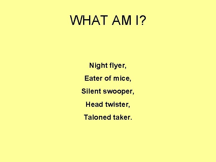 WHAT AM I? Night flyer, Eater of mice, Silent swooper, Head twister, Taloned taker.