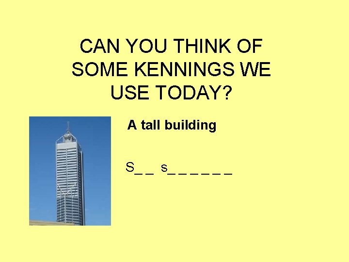 CAN YOU THINK OF SOME KENNINGS WE USE TODAY? A tall building S_ _