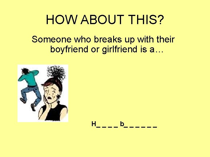 HOW ABOUT THIS? Someone who breaks up with their boyfriend or girlfriend is a…