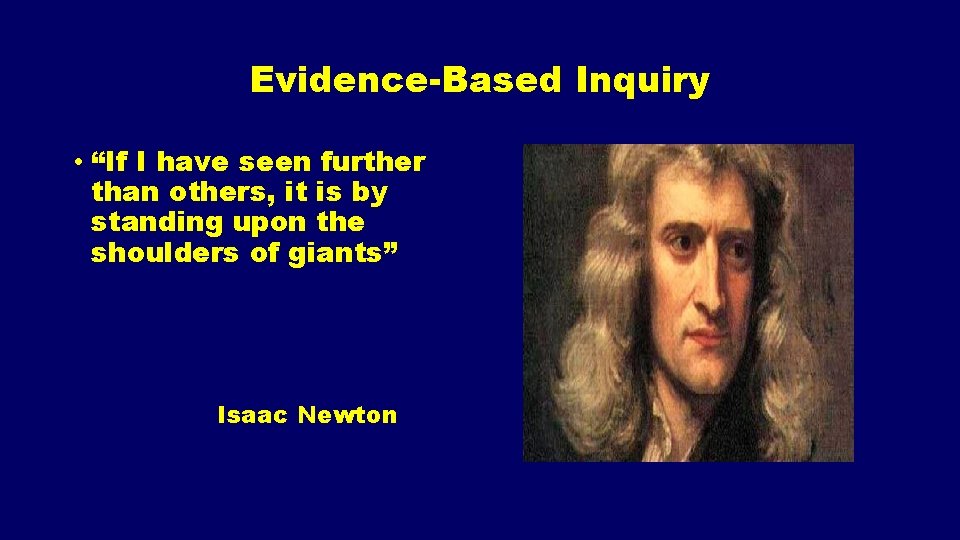 Evidence-Based Inquiry • “If I have seen further than others, it is by standing