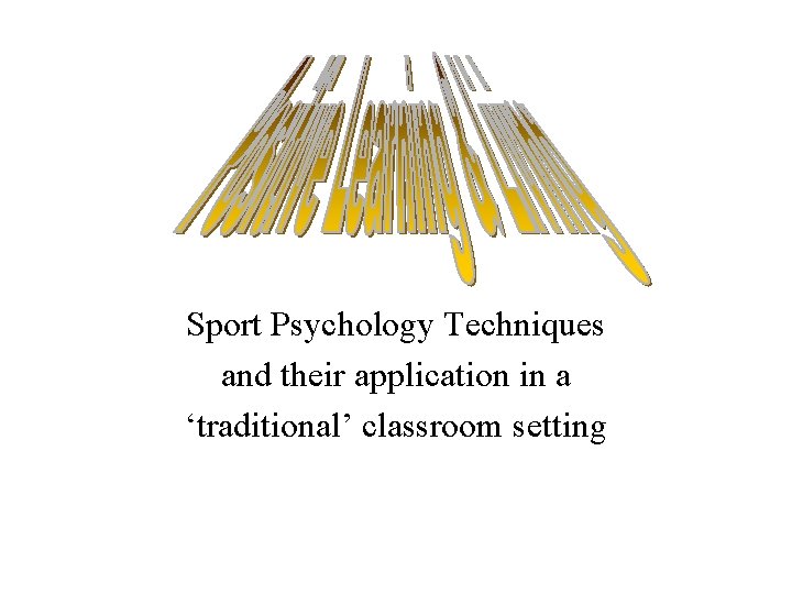 Sport Psychology Techniques and their application in a ‘traditional’ classroom setting 