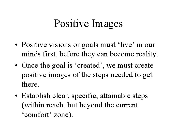 Positive Images • Positive visions or goals must ‘live’ in our minds first, before