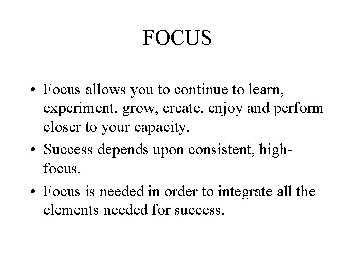 FOCUS • Focus allows you to continue to learn, experiment, grow, create, enjoy and