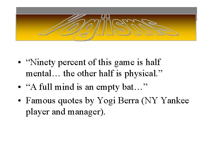  • “Ninety percent of this game is half mental… the other half is