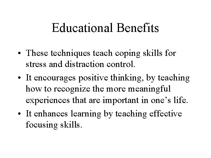 Educational Benefits • These techniques teach coping skills for stress and distraction control. •