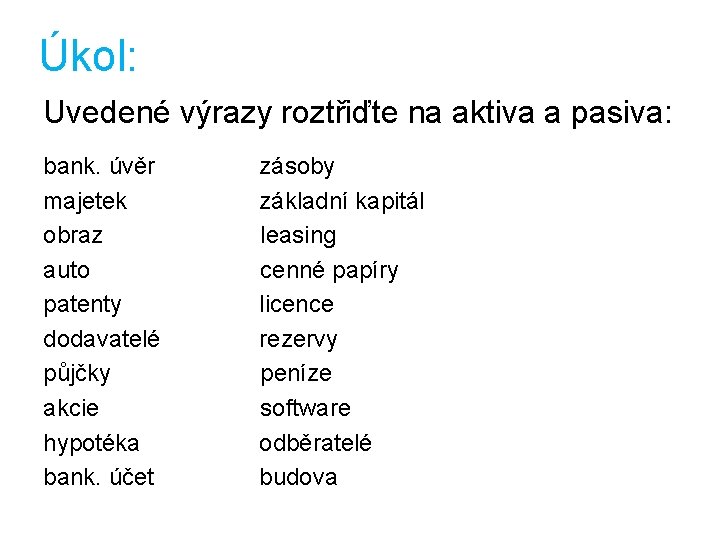 Úkol: Uvedené výrazy roztřiďte na aktiva a pasiva: bank. úvěr majetek obraz auto patenty