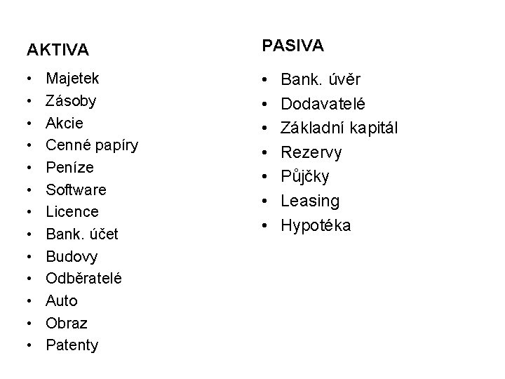 AKTIVA PASIVA • • • • • Majetek Zásoby Akcie Cenné papíry Peníze Software