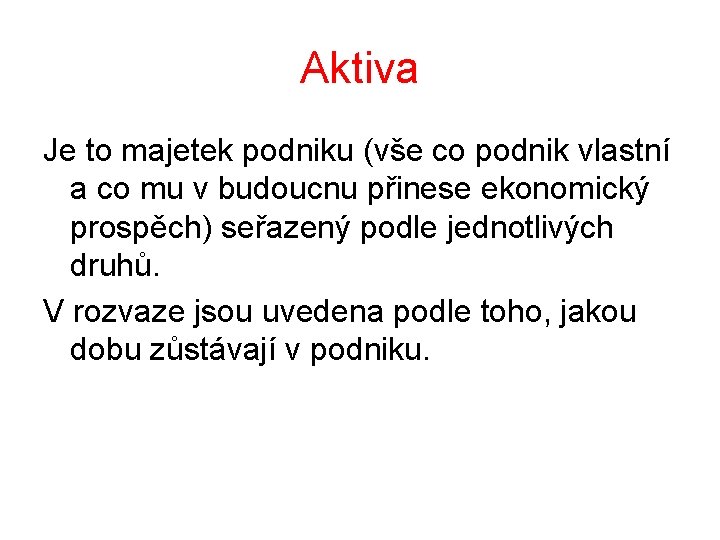 Aktiva Je to majetek podniku (vše co podnik vlastní a co mu v budoucnu