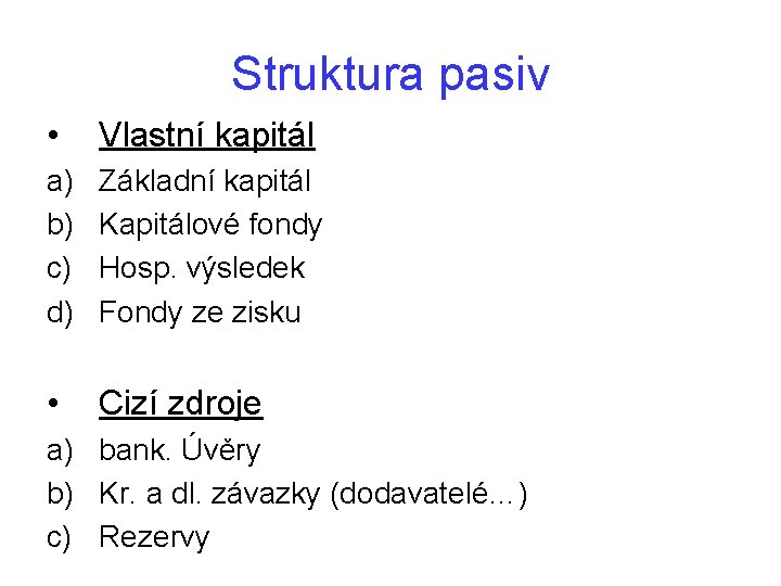 Struktura pasiv • Vlastní kapitál a) b) c) d) Základní kapitál Kapitálové fondy Hosp.