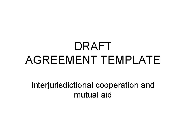 DRAFT AGREEMENT TEMPLATE Interjurisdictional cooperation and mutual aid 