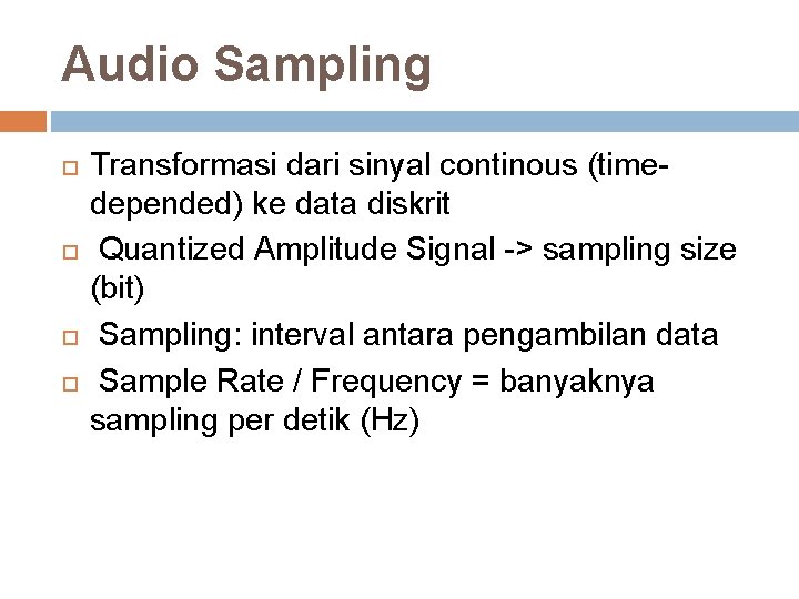 Audio Sampling Transformasi dari sinyal continous (timedepended) ke data diskrit Quantized Amplitude Signal ->