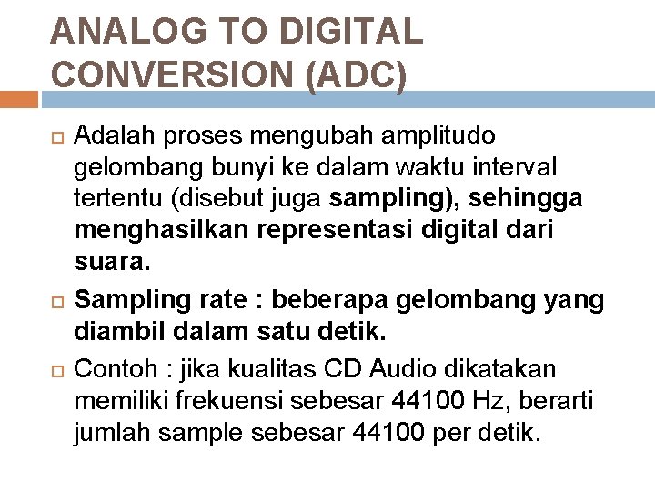 ANALOG TO DIGITAL CONVERSION (ADC) Adalah proses mengubah amplitudo gelombang bunyi ke dalam waktu