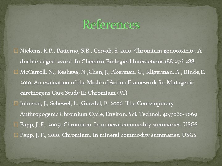 References � Nickens, K. P. , Patierno, S. R. , Ceryak, S. 2010. Chromium