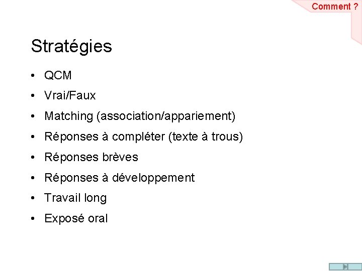 Comment ? Stratégies • QCM • Vrai/Faux • Matching (association/appariement) • Réponses à compléter