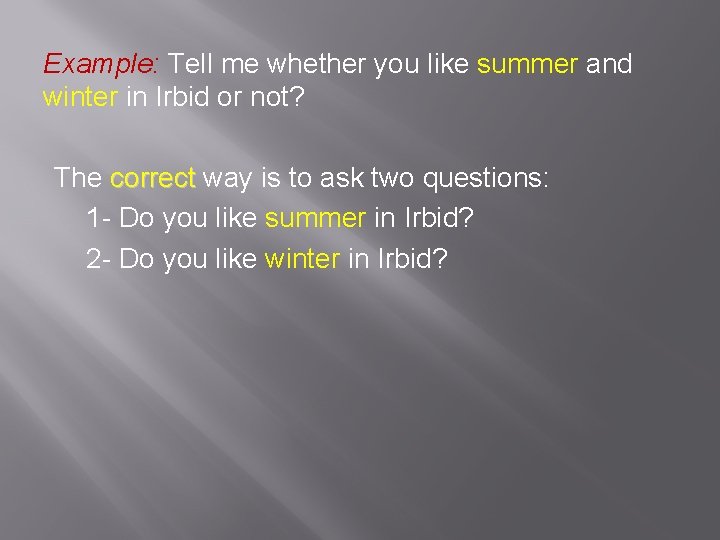 Example: Tell me whether you like summer and winter in Irbid or not? The