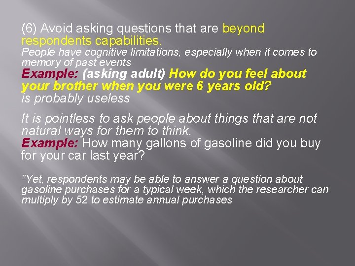 (6) Avoid asking questions that are beyond respondents capabilities. People have cognitive limitations, especially