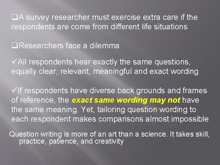 q. A survey researcher must exercise extra care if the respondents are come from
