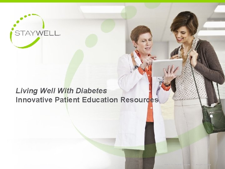 Living Well With Diabetes Innovative Patient Education Resources © 2017 The Stay. Well Company,