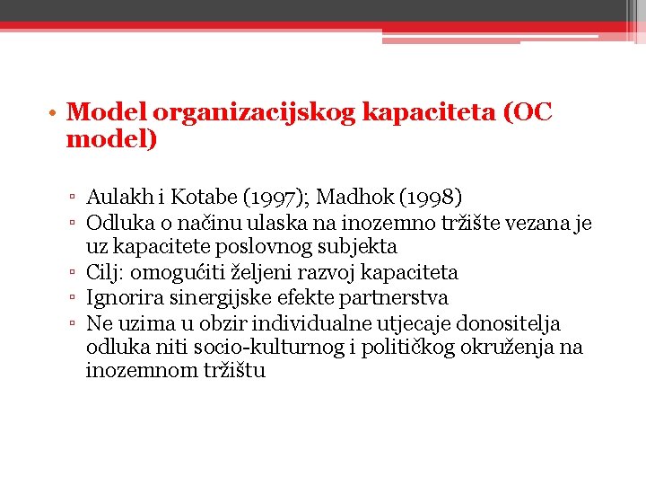  • Model organizacijskog kapaciteta (OC model) ▫ Aulakh i Kotabe (1997); Madhok (1998)