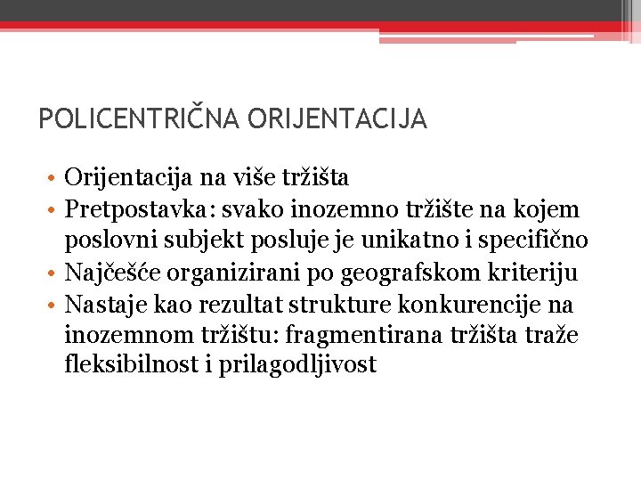 POLICENTRIČNA ORIJENTACIJA • Orijentacija na više tržišta • Pretpostavka: svako inozemno tržište na kojem