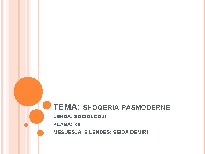 TEMA: SHOQERIA PASMODERNE LENDA: SOCIOLOGJI KLASA: XII MESUESJA E LENDES: SEIDA DEMIRI 