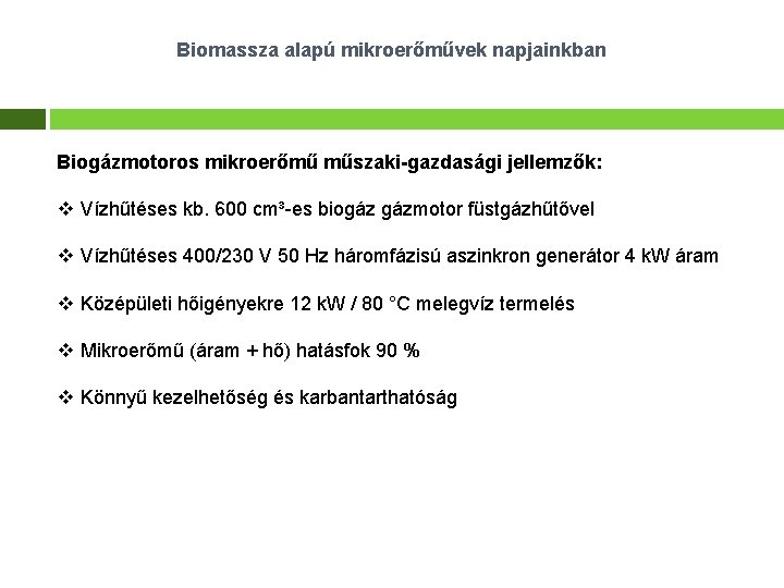 Biomassza alapú mikroerőművek napjainkban Biogázmotoros mikroerőmű műszaki-gazdasági jellemzők: v Vízhűtéses kb. 600 cm³-es biogáz