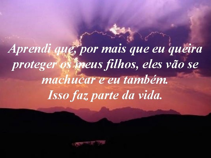 Aprendi que, por mais que eu queira proteger os meus filhos, eles vão se Aprendi que, por mais que eu queira proteger os meus filhos, eles vão se