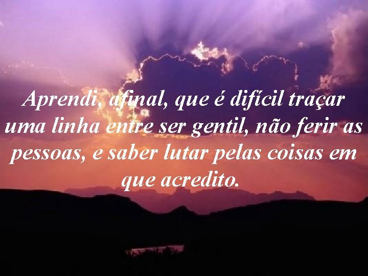 Aprendi, afinal, que é difícil traçar uma linha entre ser gentil, não ferir as Aprendi, afinal, que é difícil traçar uma linha entre ser gentil, não ferir as