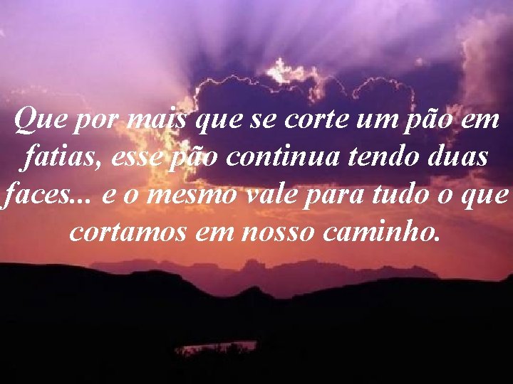 Que por mais que se corte um pão em fatias, esse pão continua tendo Que por mais que se corte um pão em fatias, esse pão continua tendo