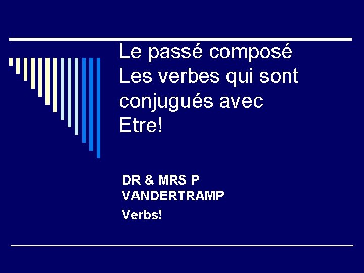 Le passé composé Les verbes qui sont conjugués avec Etre! DR & MRS P