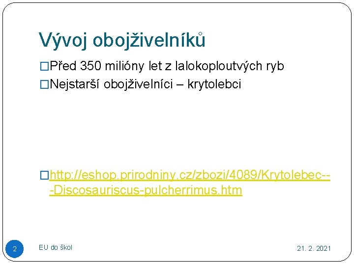 Vývoj obojživelníků �Před 350 milióny let z lalokoploutvých ryb �Nejstarší obojživelníci – krytolebci �http: