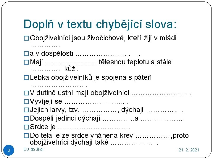 Doplň v textu chybějící slova: � Obojživelníci jsou živočichové, kteří žijí v mládí ………….