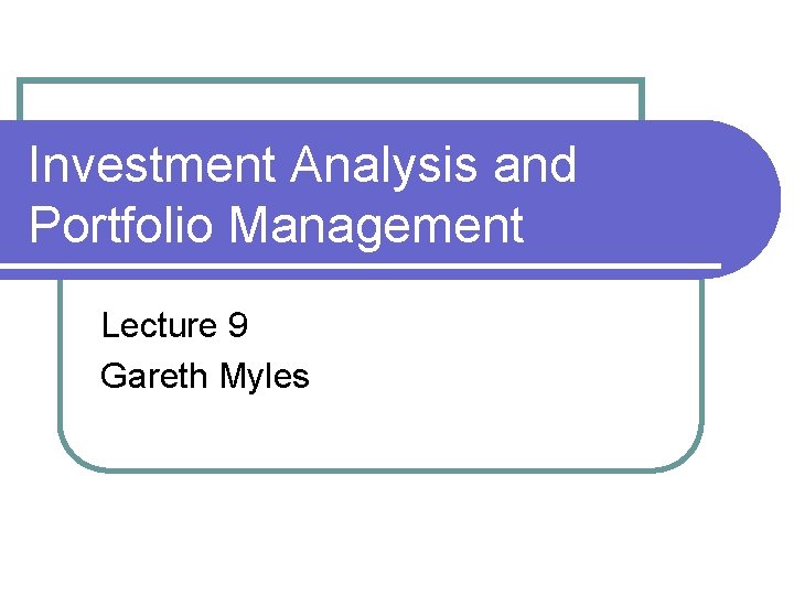 Investment Analysis and Portfolio Management Lecture 9 Gareth Myles 