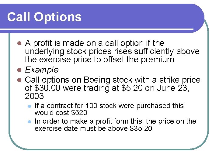 Call Options A profit is made on a call option if the underlying stock