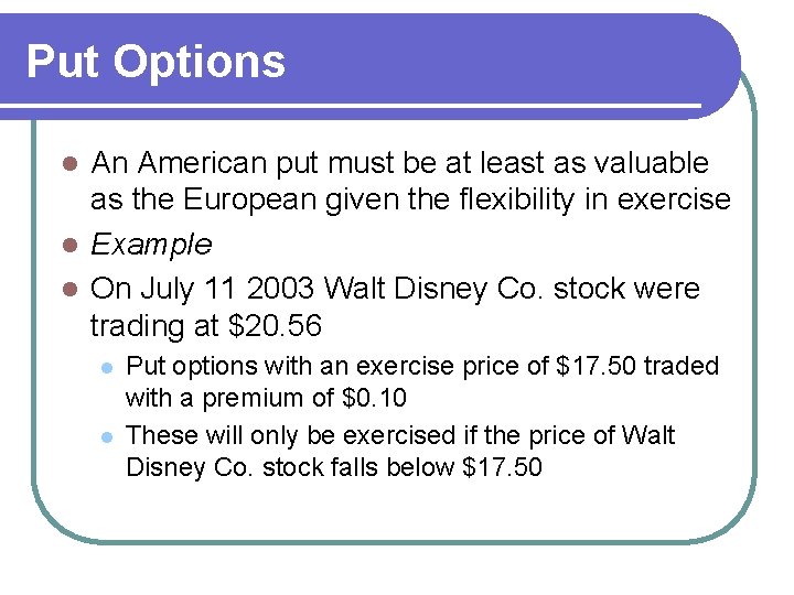 Put Options An American put must be at least as valuable as the European