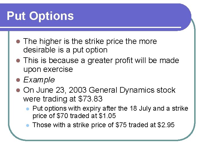 Put Options The higher is the strike price the more desirable is a put